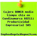 Cajero BANCA medio tiempo chia en Cundinamarca &8211; Productividad Empresarial SAS