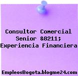 Consultor Comercial Senior &8211; Experiencia Financiera