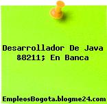 Desarrollador De Java &8211; En Banca