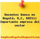 Docentes Banca en Bogotá, D.C. &8211; Importante empresa del sector