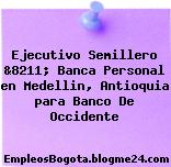 Ejecutivo Semillero &8211; Banca Personal en Medellin, Antioquia para Banco De Occidente