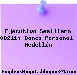 Ejecutivo Semillero &8211; Banca Personal- Medellín