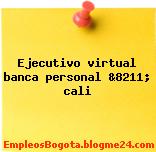 Ejecutivo virtual banca personal &8211; cali