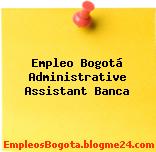 Empleo Bogotá Administrative Assistant Banca