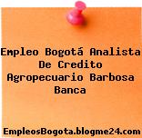 Empleo Bogotá Analista De Credito Agropecuario Barbosa Banca