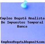 Empleo Bogotá Analista De Impuestos Temporal Banca