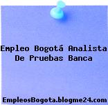 Empleo Bogotá Analista De Pruebas Banca