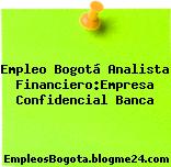 Empleo Bogotá Analista Financiero:Empresa Confidencial Banca