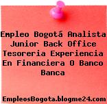 Empleo Bogotá Analista Junior Back Office Tesoreria Experiencia En Financiera O Banco Banca