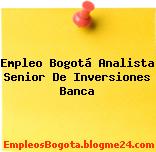 Empleo Bogotá Analista Senior De Inversiones Banca