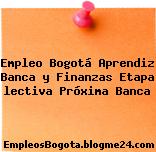 Empleo Bogotá Aprendiz Banca y Finanzas Etapa lectiva Próxima Banca
