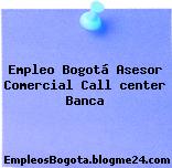 Empleo Bogotá Asesor Comercial Call center Banca
