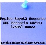 Empleo Bogotá Asesores SAC Bancario &8211; [V505] Banca