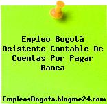 Empleo Bogotá Asistente Contable De Cuentas Por Pagar Banca