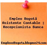Empleo Bogotá Asistente Contable : Recepcionista Banca