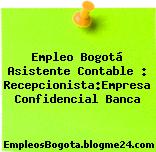 Empleo Bogotá Asistente Contable : Recepcionista:Empresa Confidencial Banca