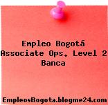 Empleo Bogotá Associate Ops. Level 2 Banca
