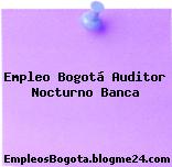 Empleo Bogotá Auditor Nocturno Banca