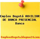 Empleo Bogotá AUXILIAR DE BANCA PRESENCIAL Banca