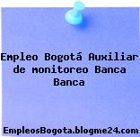 Empleo Bogotá Auxiliar de monitoreo Banca Banca