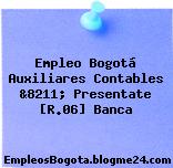Empleo Bogotá Auxiliares Contables &8211; Presentate [R.06] Banca