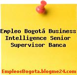 Empleo Bogotá Business Intelligence Senior Supervisor Banca