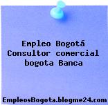 Empleo Bogotá Consultor comercial bogota Banca