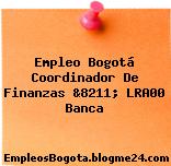 Empleo Bogotá Coordinador De Finanzas &8211; LRA00 Banca