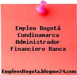 Empleo Bogotá Cundinamarca Administrador Financiero Banca
