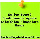 Empleo Bogotá Cundinamarca agente telefónico Financiero Banca