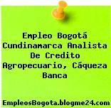 Empleo Bogotá Cundinamarca Analista De Credito Agropecuario, Cáqueza Banca