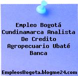 Empleo Bogotá Cundinamarca Analista De Credito Agropecuario Ubaté Banca