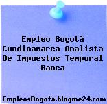 Empleo Bogotá Cundinamarca Analista De Impuestos Temporal Banca