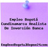 Empleo Bogotá Cundinamarca Analista De Inversión Banca