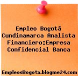 Empleo Bogotá Cundinamarca Analista Financiero:Empresa Confidencial Banca