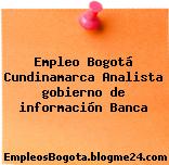 Empleo Bogotá Cundinamarca Analista gobierno de información Banca