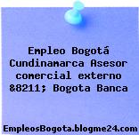 Empleo Bogotá Cundinamarca Asesor comercial externo &8211; Bogota Banca
