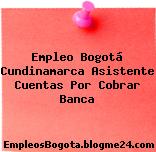Empleo Bogotá Cundinamarca Asistente Cuentas Por Cobrar Banca