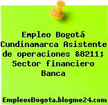 Empleo Bogotá Cundinamarca Asistente de operaciones &8211; Sector financiero Banca