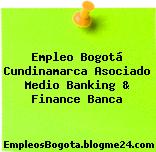 Empleo Bogotá Cundinamarca Asociado Medio Banking & Finance Banca