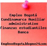 Empleo Bogotá Cundinamarca Auxiliar administrativo finanzas estudiantiles Banca