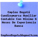 Empleo Bogotá Cundinamarca Auxiliar Contable Con Mínimo 6 Meses De Experiencia Banca