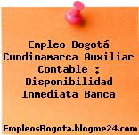 Empleo Bogotá Cundinamarca Auxiliar Contable : Disponibilidad Inmediata Banca