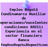 Empleo Bogotá Cundinamarca Auxiliar de operaciones/excelentes condiciones &8211; Experiencia en el sector financiero Banca