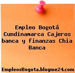Empleo Bogotá Cundinamarca Cajeros banca y finanzas Chia Banca
