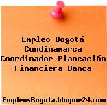 Empleo Bogotá Cundinamarca Coordinador Planeación Financiera Banca