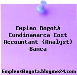 Empleo Bogotá Cundinamarca Cost Accountant (Analyst) Banca