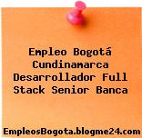 Empleo Bogotá Cundinamarca Desarrollador Full Stack Senior Banca