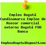 Empleo Bogotá Cundinamarca Empleo de Asesor comercial externo Bogotá FOO Banca