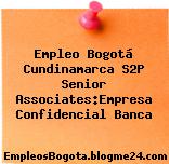 Empleo Bogotá Cundinamarca S2P Senior Associates:Empresa Confidencial Banca